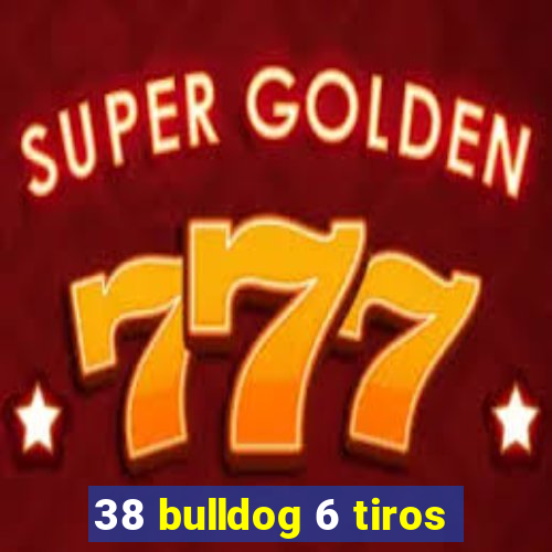 38 bulldog 6 tiros